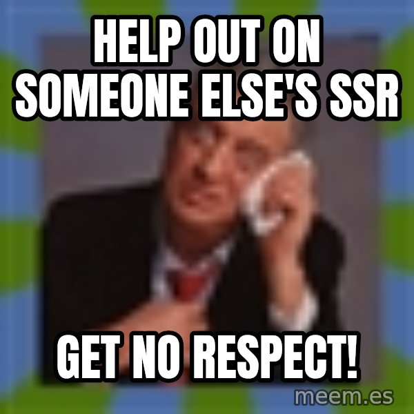 Rodney Dangerfield meme: HELP OUT ON SOMEONE ELSE'S SSR / GET NO RESPECT!
