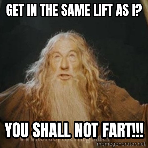 You shall not pass meme: GET IN THE SAME LIFT AS I? / YOU SHALL NOT FART!!!