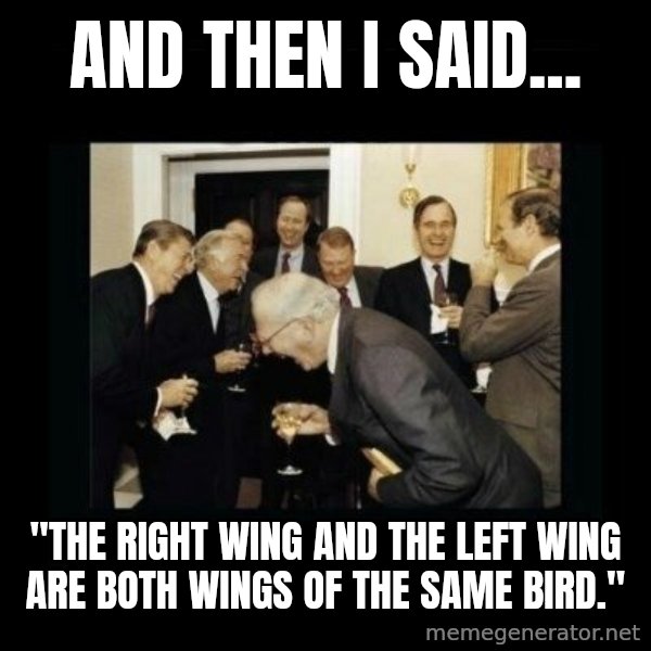 Rich Men Laughing meme: AND THEN I SAID... / "the right wing and the left wing are both wings of the same bird."