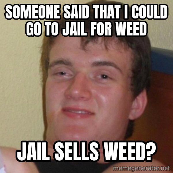 Really Stoned Guy meme: SOMEONE SAID THAT I COULD GO TO JAIL FOR WEED / JAIL SELLS WEED?