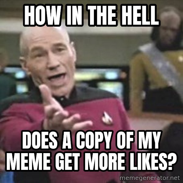 Captain Picard meme: How in the hell / does a copy of my meme get more likes?