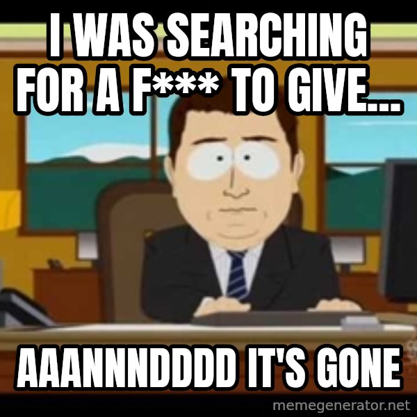 south park aand it's gone meme: I was searching for a F*** to give... / aaannndddd it's gone