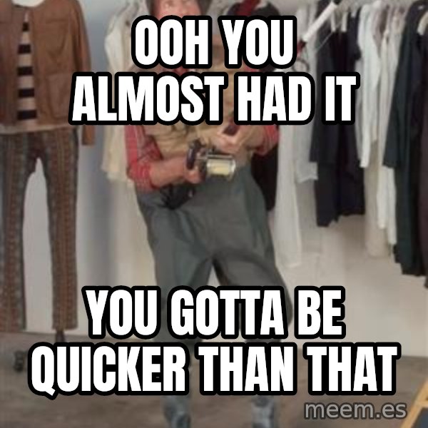 Caught you a dollar meme: Ooh you almost had it / you gotta be quicker than that