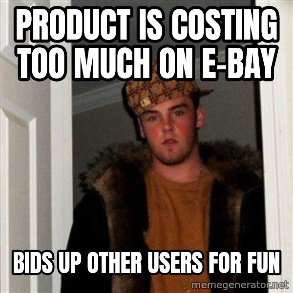 Scumbag Steve meme: product is costing too much on E-bay / Bids up other users for fun