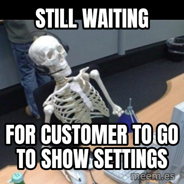 Skeleton computer meme: still waiting / for customer to go to show settings