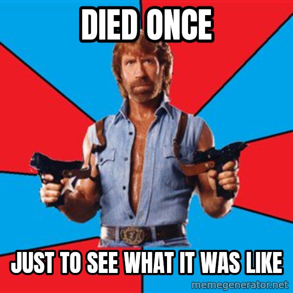 Chuck Norris  meme: DIED ONCE / JUST TO SEE WHAT IT WAS LIKE