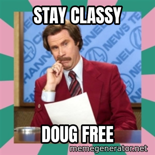 anchorman meme: STAY CLASSY / DOUG FREE