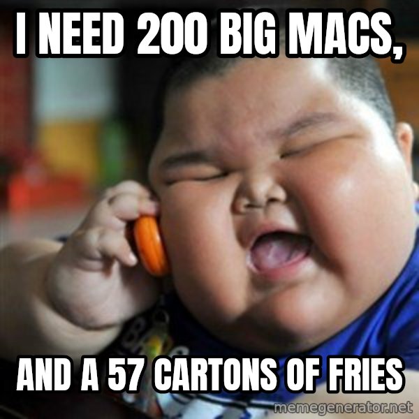 fat chinese kid meme: I NEED 200 BIG MACS, / AND A 57 CARTONS OF FRIES