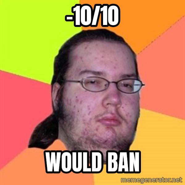 Butthurt Dweller meme: -10/10 / would ban