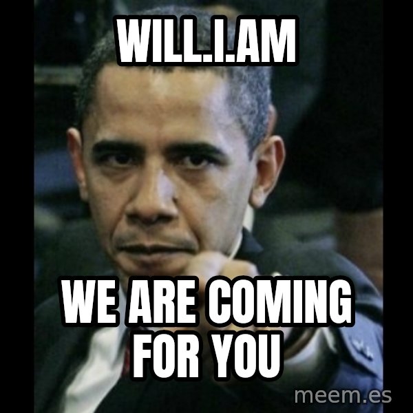 obama pointing meme: will.i.am / wE ARE COMING FOR YOU