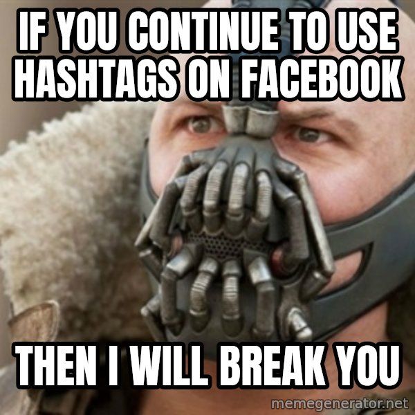 Bane meme: If you continue to use Hashtags on facebook / then I will break you