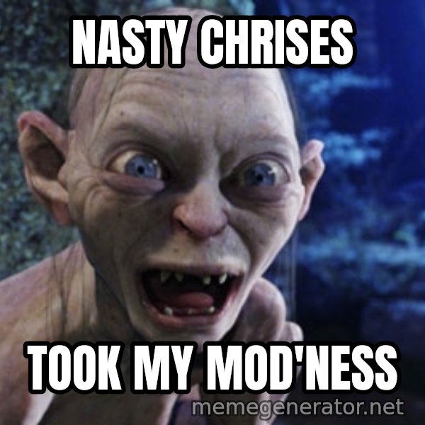 Lotr Gollum meme: Nasty Chrises / Took my Mod'ness