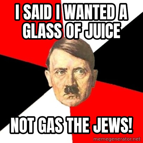 Advice Hitler meme: I said I wanted a glass of juice / not gas the jews!