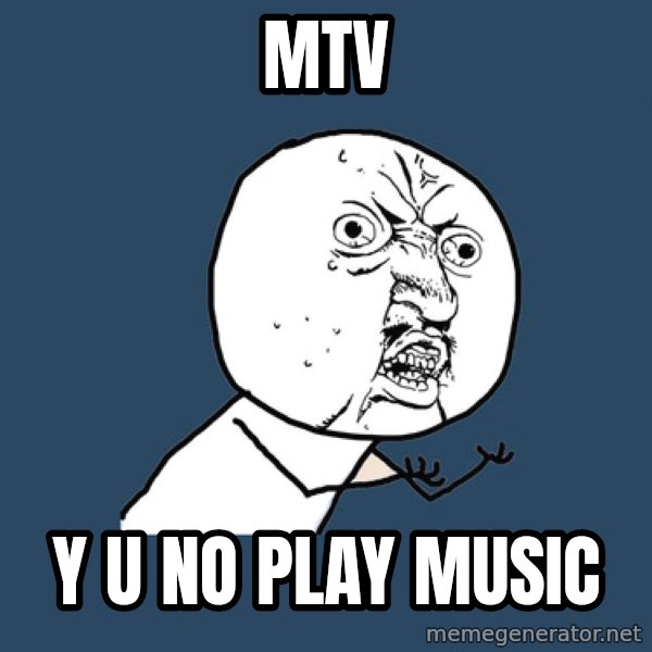 Y U No meme: mtv / y u no play music