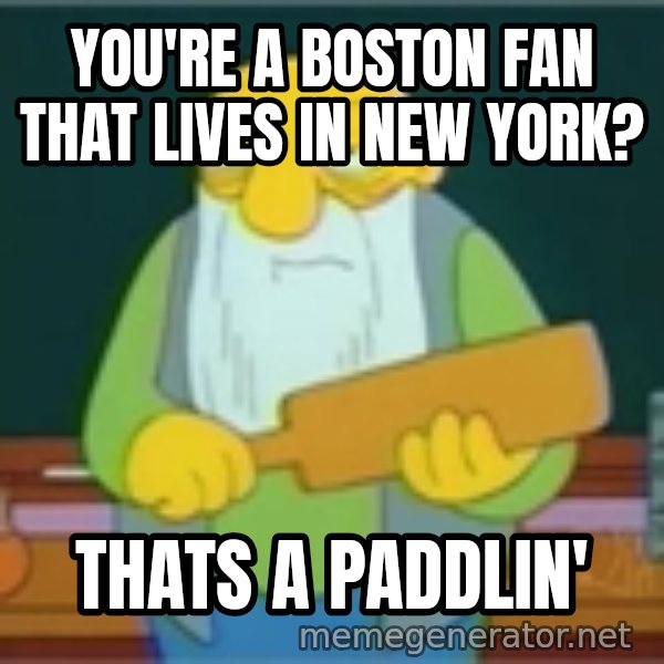 Jasper Beardly meme: you're a boston fan that lives in new york? / thats a paddlin'
