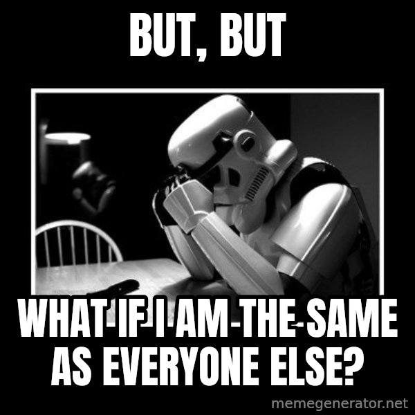 Sad Trooper meme: BUT, BUT / WHAT IF I AM THE SAME AS EVERYONE ELSE?