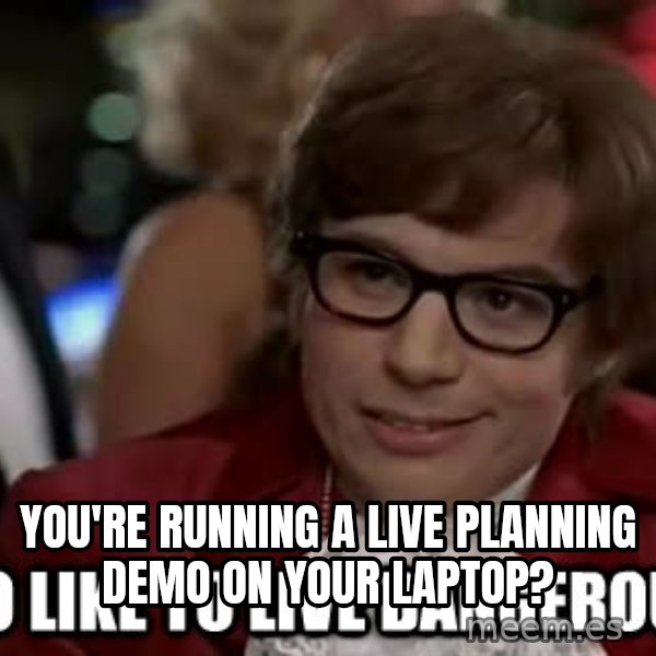 I too like to live dangerously meme: You're running a live planning demo on your laptop?