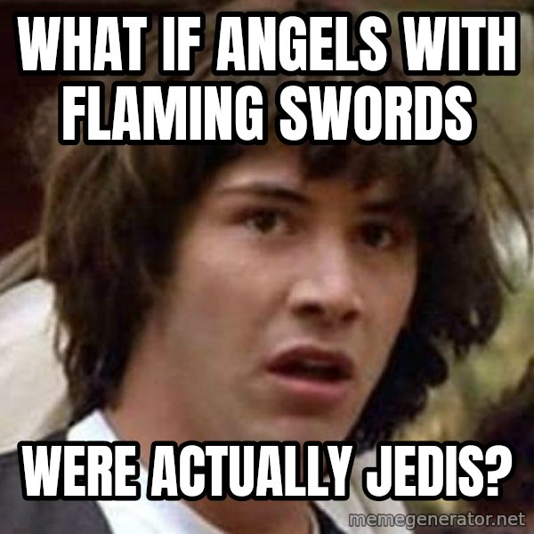 Conspiracy Keanu meme: What if angels with flaming swords / WerE actually jedis?