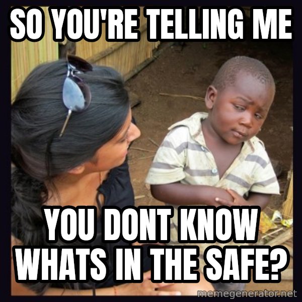 Skeptical third-world kid meme: so you're telling me / you dont know whats in the safe?
