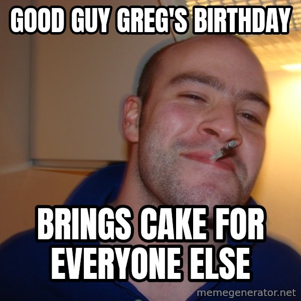Good Guy Greg meme: Good guy Greg's Birthday / Brings cake for everyone else