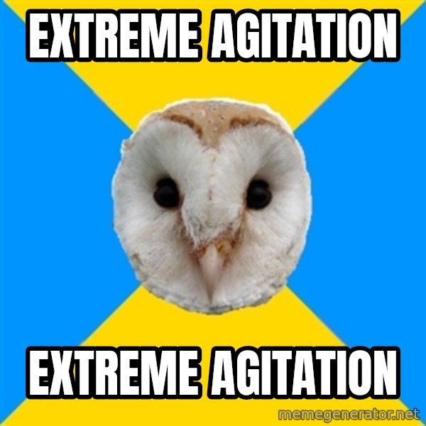 Bipolar Owl meme: extreme agitation / extreme agitation