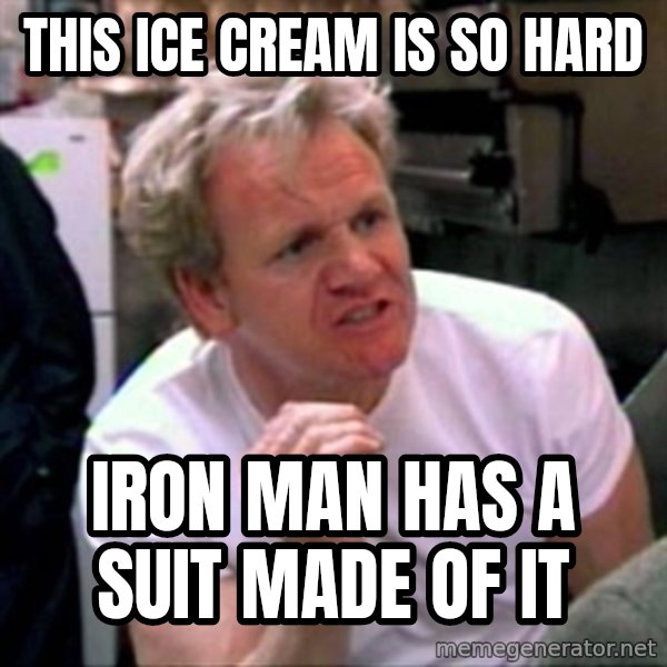 Gordon Ramsay meme: THIS ICE CREAM IS SO HARD / IRON MAN HAS A SUIT MADE OF IT
