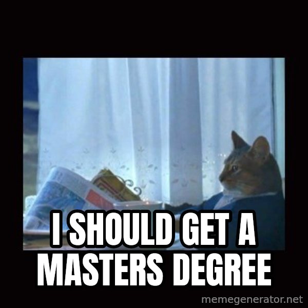 i should buy a boat cat meme: I should get a masters degree