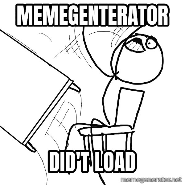 Desk Flip Rage Guy meme: memegenterator / did't load