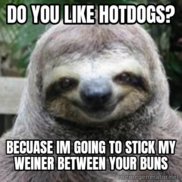 Sexual Sloth meme: do you like hotdogs? / becuase im going to stick my weiner between your buns