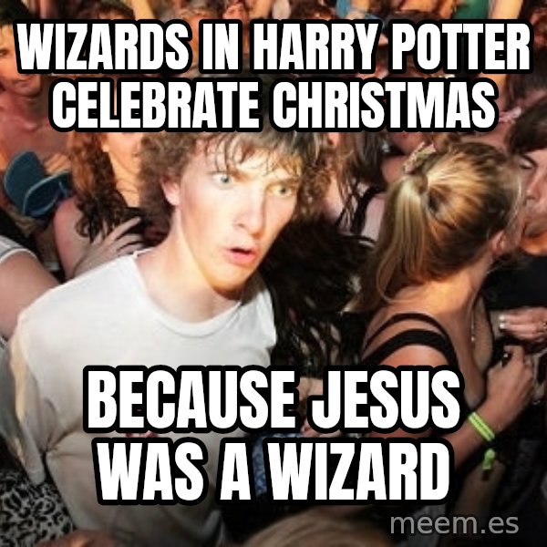 Sudden Realization Ralph meme: Wizards in harry potter celebrate christmas / because jesus was a wizard