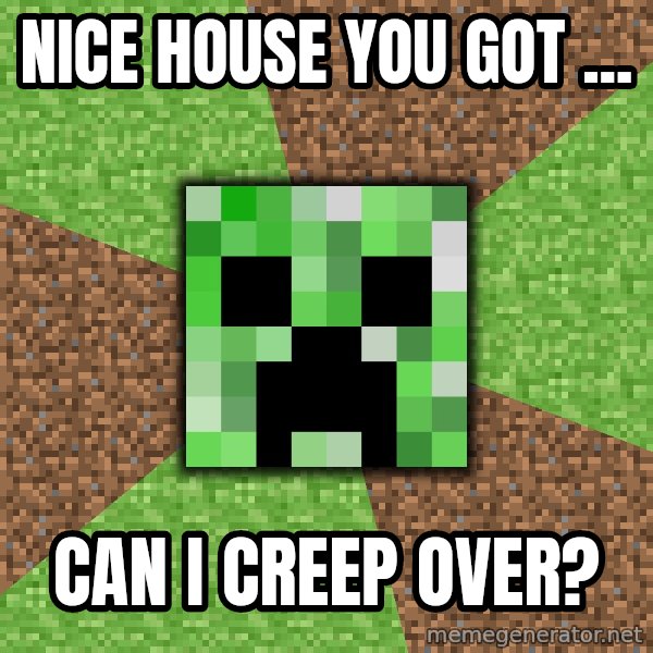 Minecraft Creeper meme: Nice house you got ... / Can I creep over?