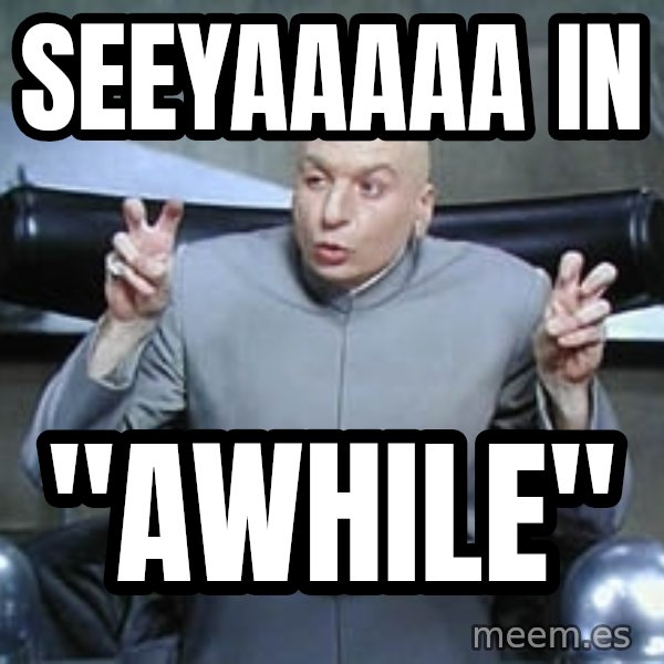Dr. Evil finger quotes meme: seeyaaaaa in / "awhile"