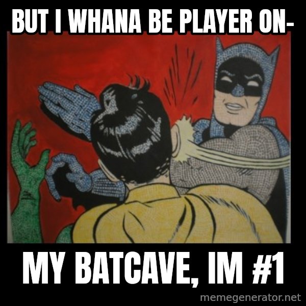 Batman Slappp meme: BUT I WHANA BE PLAYER ON- / MY BATCAVE, IM #1