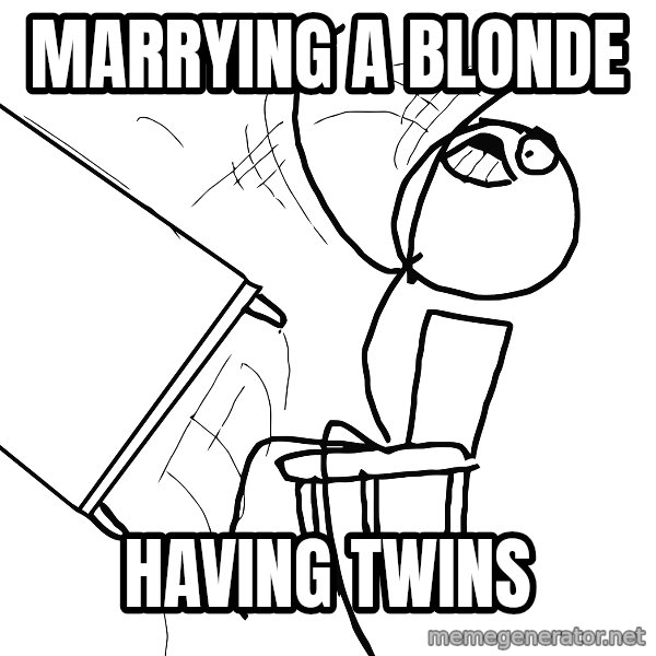 Desk Flip Rage Guy meme: Marrying a Blonde / Having twins