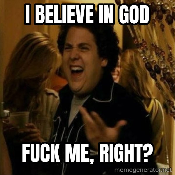 Fuck me right meme: I BELIEVE in god / fuck me, right?