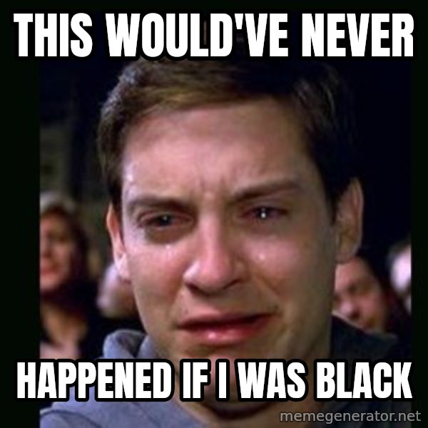 crying peter parker meme: THIS WOULD'VE NEVER / HAPPENED IF I WAS BLACK