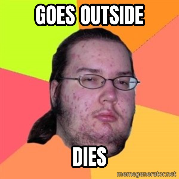 Butthurt Dweller meme: Goes outside / dies