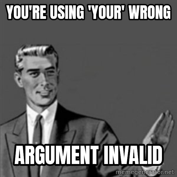 Correction Guy meme: you're using 'your' wrong / argument invalid