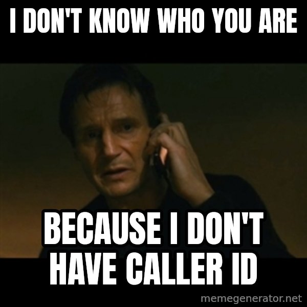liam neeson taken meme: i don't know who you are / because i don't have caller id