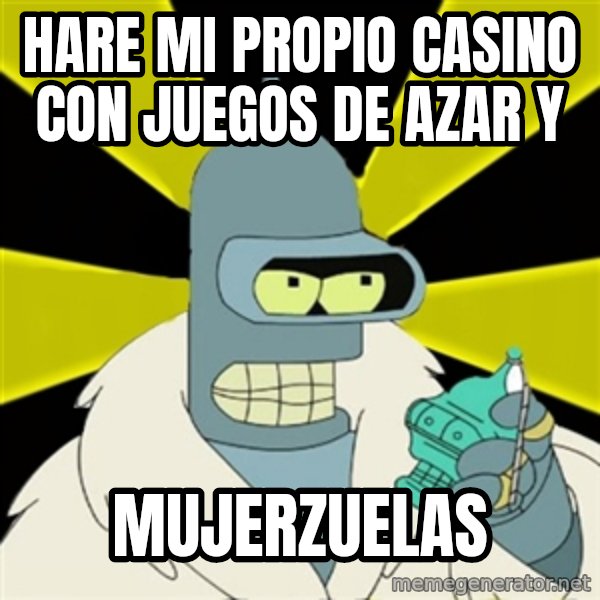 Bender IMHO meme: hare mi propio casino con juegos de azar y / mujerzuelas
