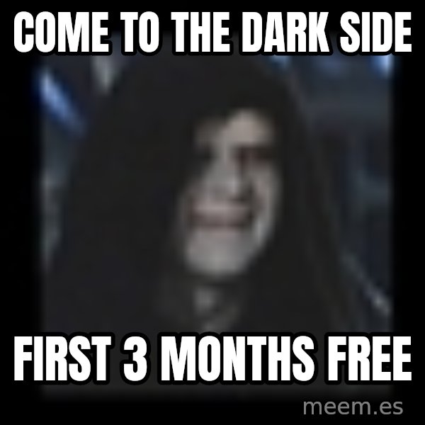 Emperor meme: come to the dark side / first 3 months free