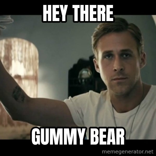 ryan gosling hey girl meme: Hey there / gummy bear