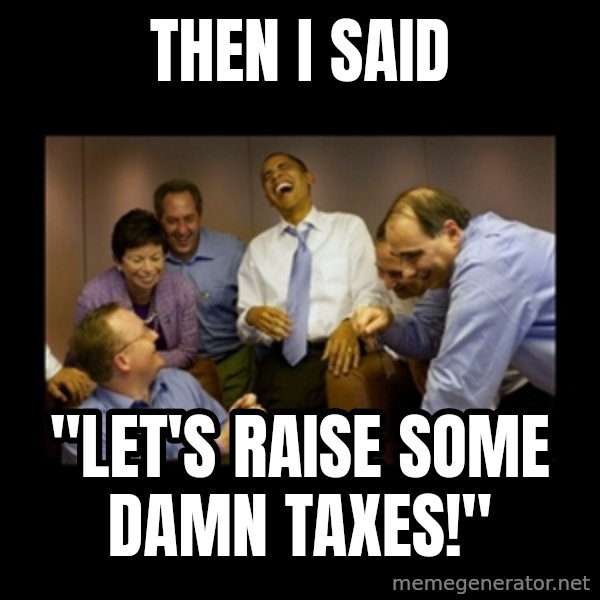 obama laughing  meme: then i said / "Let's raise some damn taxes!"