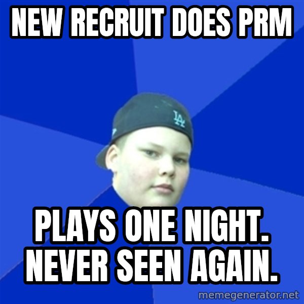 Jonnen Neuvo meme: New Recruit does prm / plays one night. never seen again.