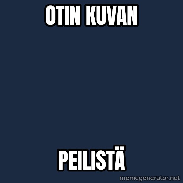 Jonnen Neuvo meme: otin  kuvan / peilistä