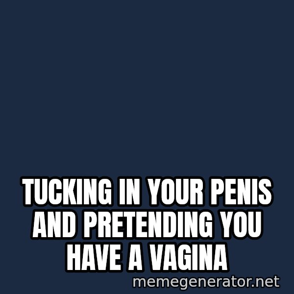 Inspirational quotes meme: tucking in your penis and pretending you have a vagina
