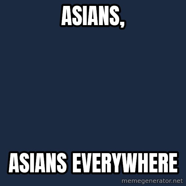 X, X Everywhere  meme: asians, / asians everywhere
