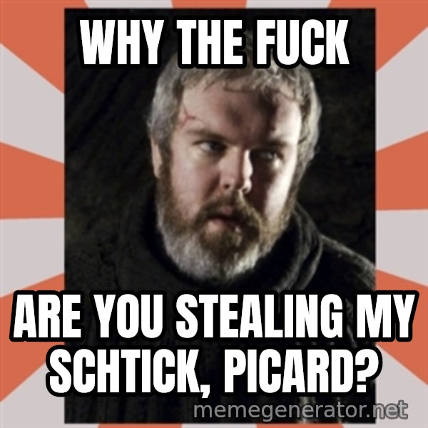 Hodor meme: Why the fuck / are you stealing my schtick, Picard?