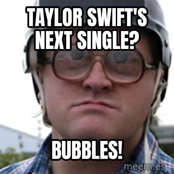 Bubbles Trailer Park Boy meme: TAYLOR SWIFT'S NEXT SINGLE? / BUBBLES!