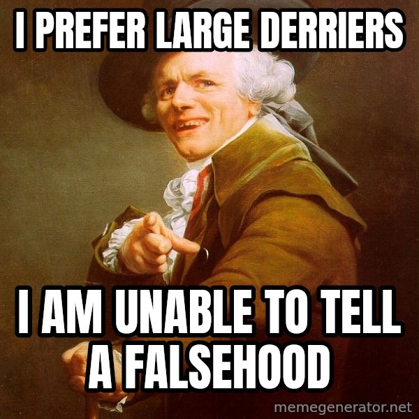 Joseph Ducreux meme: i prefer large derriers / i am unable to tell a falsehood